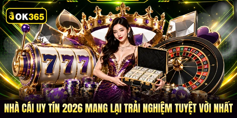 Nhà cái uy tín 2026 mang lại trải nghiệm tuyệt vời nhất