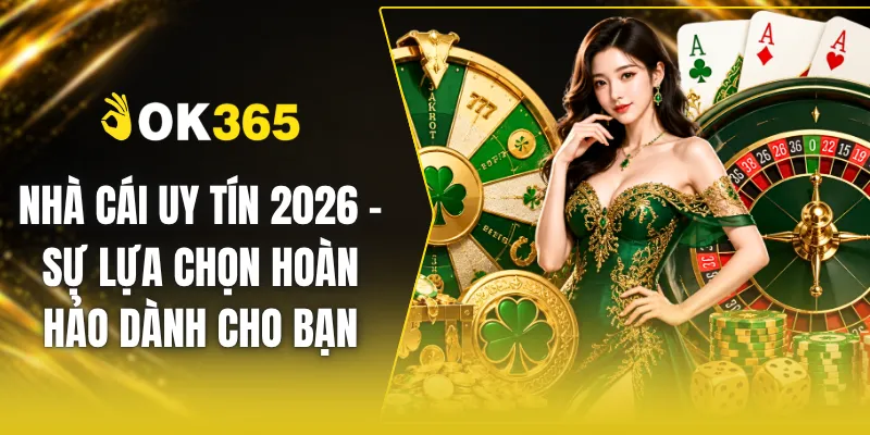 Nhà Cái Uy Tín 2026 - Sự Lựa Chọn Hoàn Hảo Dành Cho Bạn