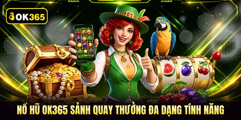 Nổ hũ OK365 sảnh quay thưởng đa dạng tính năng